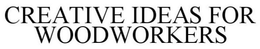 CREATIVE IDEAS FOR WOODWORKERS trademark