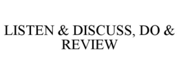 LISTEN & DISCUSS, DO & REVIEW trademark