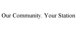 OUR COMMUNITY. YOUR STATION trademark
