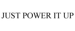 JUST POWER IT UP trademark