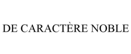 DE CARACTÈRE NOBLE trademark