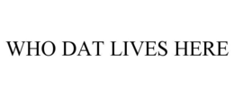 WHO DAT LIVES HERE trademark
