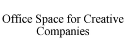 OFFICE SPACE FOR CREATIVE COMPANIES trademark
