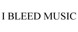 I BLEED MUSIC trademark
