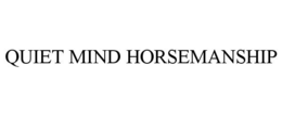 QUIET MIND HORSEMANSHIP trademark