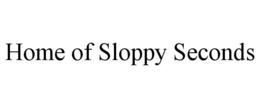HOME OF SLOPPY SECONDS trademark