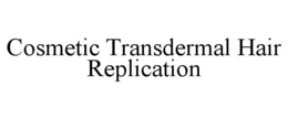 COSMETIC TRANSDERMAL HAIR REPLICATION trademark