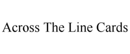 ACROSS THE LINE CARDS trademark