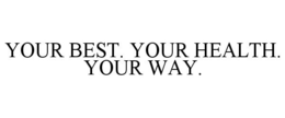 YOUR BEST. YOUR HEALTH. YOUR WAY. trademark