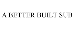 A BETTER BUILT SUB trademark