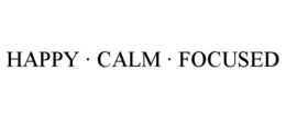 HAPPY · CALM · FOCUSED trademark