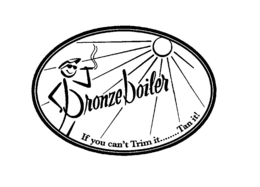BRONZE BOILER IF YOU CAN'T TRIM IT........TAN IT! trademark