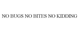 NO BUGS NO BITES NO KIDDING trademark