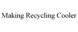 MAKING RECYCLING COOLER trademark