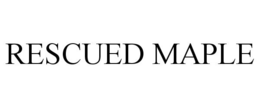 RESCUED MAPLE trademark
