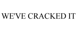 WE'VE CRACKED IT trademark