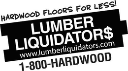 HARDWOOD FLOORS FOR LESS! LUMBER LIQUIDATOR$ WWW.LUMBERLIQUIDATORS.COM 1-800-HARDWOOD trademark