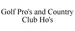 GOLF PRO'S AND COUNTRY CLUB HO'S trademark
