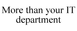 MORE THAN YOUR IT DEPARTMENT trademark