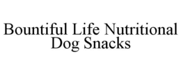BOUNTIFUL LIFE NUTRITIONAL DOG SNACKS trademark