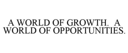 A WORLD OF GROWTH. A WORLD OF OPPORTUNITIES. trademark