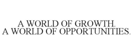 A WORLD OF GROWTH. A WORLD OF OPPORTUNITIES. trademark