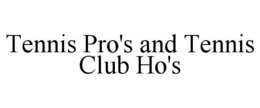 TENNIS PRO'S AND TENNIS CLUB HO'S trademark