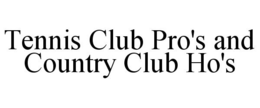 TENNIS CLUB PRO'S AND COUNTRY CLUB HO'S trademark
