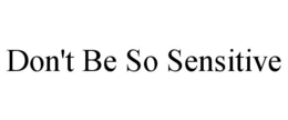 DON'T BE SO SENSITIVE trademark