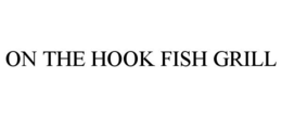 ON THE HOOK FISH GRILL trademark