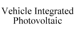 VEHICLE INTEGRATED PHOTOVOLTAIC trademark