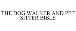 THE DOG WALKER AND PET SITTER BIBLE trademark
