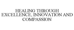 HEALING THROUGH EXCELLENCE, INNOVATION AND COMPASSION trademark