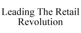 LEADING THE RETAIL REVOLUTION trademark