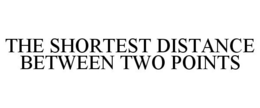 THE SHORTEST DISTANCE BETWEEN TWO POINTS trademark