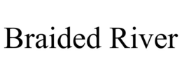 BRAIDED RIVER trademark