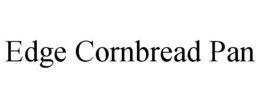 EDGE CORNBREAD PAN trademark