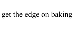 GET THE EDGE ON BAKING trademark