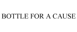 BOTTLE FOR A CAUSE trademark