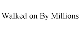 WALKED ON BY MILLIONS trademark