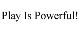 PLAY IS POWERFUL! trademark