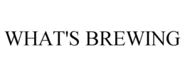 WHAT'S BREWING trademark