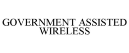 GOVERNMENT ASSISTED WIRELESS trademark