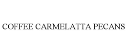 COFFEE CARMELATTA PECANS trademark