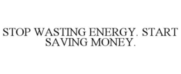 STOP WASTING ENERGY. START SAVING MONEY. trademark