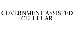 GOVERNMENT ASSISTED CELLULAR trademark