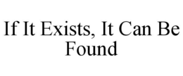 IF IT EXISTS, IT CAN BE FOUND trademark