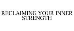 RECLAIMING YOUR INNER STRENGTH trademark