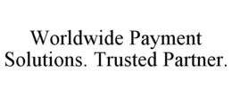 WORLDWIDE PAYMENT SOLUTIONS. TRUSTED PARTNER. trademark