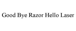 GOOD BYE RAZOR HELLO LASER trademark